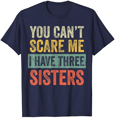אתה לא יכול להפחיד אותי אני יש שלוש אחיות / מצחיק אח מתנה חולצה